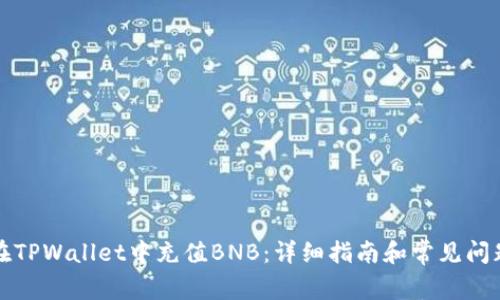 如何在TPWallet中充值BNB：详细指南和常见问题解答