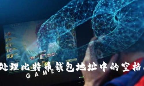 如何处理比特币钱包地址中的空格问题？