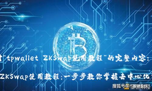 以下是针对“tpwallet ZKSwap使用教程”的完整内容:

tpwallet ZKSwap使用教程：一步步教你掌握去中心化交易的技巧