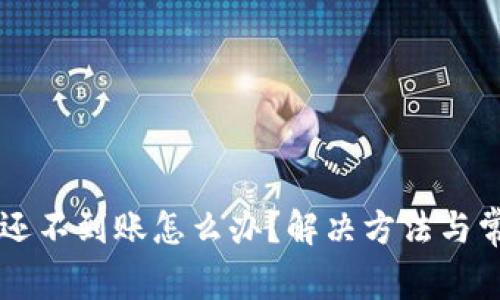 以太坊钱包还不到账怎么办？解决方法与常见问题解析