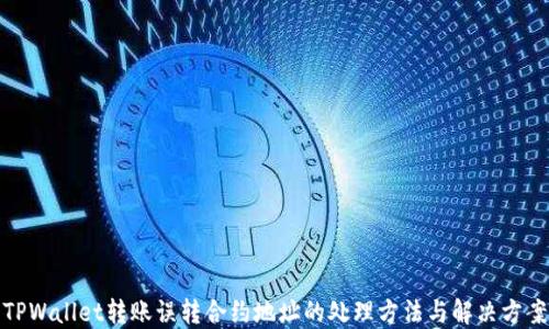
TPWallet转账误转合约地址的处理方法与解决方案