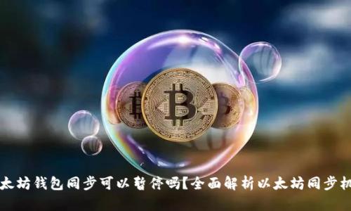 以太坊钱包同步可以暂停吗？全面解析以太坊同步机制