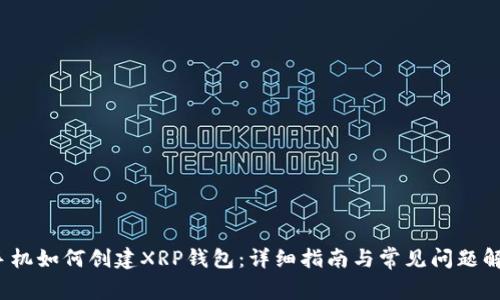  手机如何创建XRP钱包：详细指南与常见问题解答