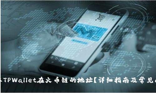 如何获取TPWallet在火币链的地址？详细指南及常见问题解答