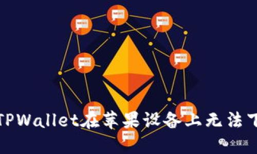 如何解决TPWallet在苹果设备上无法下载的问题
