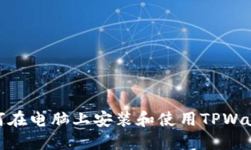 如何在电脑上安装和使用TPWallet