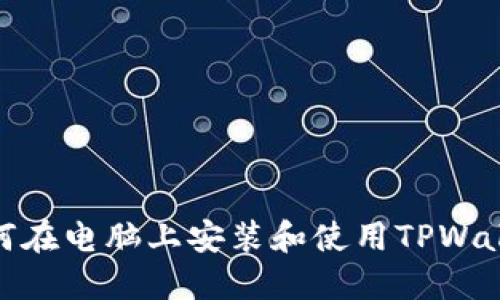 如何在电脑上安装和使用TPWallet