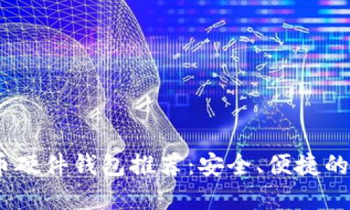 2023年最佳比特币硬件钱包推荐：安全、便捷的加密资产保护之选