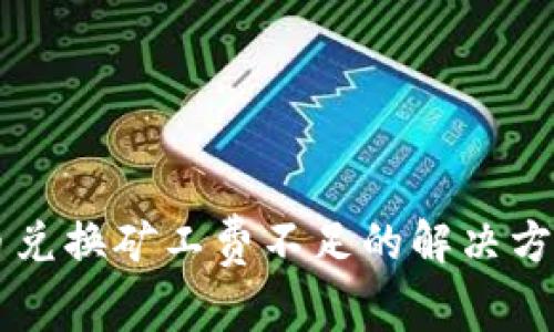 TPWallet币币兑换矿工费不足的解决方案与注意事项