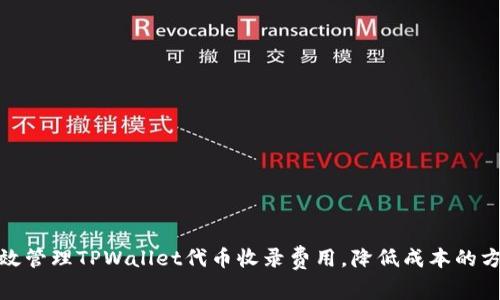 如何有效管理TPWallet代币收录费用，降低成本的方法揭秘