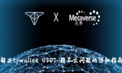 解决tpwallet USDT 转不出问题的详细指南
