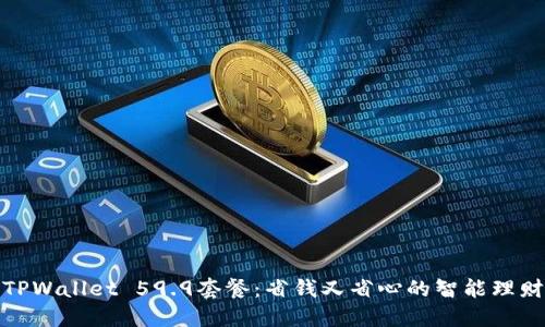 揭秘TPWallet 59.9套餐：省钱又省心的智能理财选择