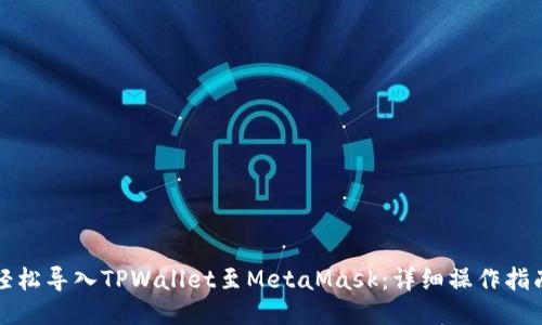 轻松导入TPWallet至MetaMask：详细操作指南