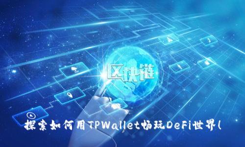探索如何用TPWallet畅玩DeFi世界！