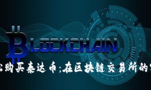 如何轻松购买泰达币：在区块链交易所的实用指南