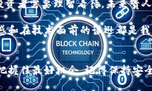    揭秘贵人币：从数字货币到区块链技术的未来  / 
 guanjianci  贵人币, 数字货币, 区块链, 加密货币, 投资机会  /guanjianci 

贵人币是什么？
贵人币，作为近年来兴起的一种数字货币，凭借其独特的区块链技术和潜在的投资回报，逐渐成为市场上备受关注的项目。和许多其他数字货币一样，贵人币不仅仅是一种交易工具，更代表了未来金融生态系统的一种可能性。它的诞生源于对传统金融体制的挑战，让我们看到了一种去中心化的金融未来。

区块链技术的支撑
要了解贵人币，首先需要搞清楚区块链是什么。简单来说，区块链是一种去中心化的分布式账本技术，能够安全且透明地记录交易信息。每个区块包含交易数据，并通过加密算法与前一个区块相连，形成一个不可篡改的链条。这种技术的优势在于，它不仅能够降低中介成本，还能提高交易的安全性，保证交易的可信度。

贵人币基于这一技术，允许用户在没有中介的情况下进行交易。用户只需通过数字钱包便可立即进行交易，无需依赖银行等传统金融机构，这无疑是对传统金融的一种颠覆。

贵人币的优势
如果说贵人币有什么突出的优势，那就是其潜在的升值空间和投资机遇。随着全球对数字货币的逐渐接受，投资者对贵人币的关注也水涨船高。由于其总量有限，这让贵人币具备了稀缺性，很多人认为这会推动其价值的不断上升。此外，由于其背后的区块链技术，贵人币的交易记录都公开透明，减少了暗箱操作的可能性。

投资与风险
当然，任何投资都是有风险的。贵人币并不例外。虽然它的发展前景被看好，但市场的波动性使得投资者需谨慎行事。特别是在数字货币市场中，价格的波动可能是不可预见且剧烈的，这点需要投资者在入市前认真评估自身的风险承受能力。

贵人币的发展前景
分析贵人币的发展前景，是了解投资这一数字货币的关键。贵人币团队在技术创新、市场拓展和用户体验上都下了很多功夫，他们不断系统，提升贵人币的使用便捷性。同时，基于区块链技术的智能合约功能也许为贵人币开辟了更多的应用场景，比如在电商、金融服务、甚至是社交平台中的应用，未来可能会形成完整的生态系统。

参与贵人币的方式
若想参与贵人币的交易，首先需选择一个可靠的数字货币交易平台。在这些平台上，用户可以购买贵人币、进行交易和投资。不过，选择交易平台时，务必要注意平台的安全性与声誉，以免遭受诈骗或损失。此外，建议投资者要定期关注贵人币的市场动态和技术发展，及时调整自己的投资策略。

结语
总而言之，贵人币作为一种新兴的数字货币，以其独特的区块链技术及去中心化的特点，吸引了越来越多的投资者。但同时，市场的风险也时刻存在，投资者需要理智看待。未来贵人币的发展潜力仍然巨大，只要我们能抓住机会，也许会在这个数字货币时代获得意想不到的回报。但切记，理性投资，稳中求进很重要。

在数字货币的大潮中，贵人币无疑是个值得关注的项目。无论你是刚刚接触数字货币的新人，还是已在这一领域沉浮多时的老江湖，保持对市场的敏感和在技术面前的谦逊都是我们必须具备的品质。在这个快速变化的行业中，唯有不断学习与适应，才能跟上时代的步伐。

最后的建议
无论你是在寻找投资机会，还是对区块链技术充满好奇，贵人币都是一个值得面对的主题。希望这篇介绍能帮助你在探索贵人币的道路上少走弯路，把握住最好机会。记得保持安全，开启你的数字货币之旅吧！