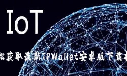 轻松获取最新TPWallet安卓版下载指南