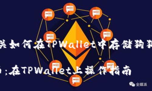 回答：以下是有关如何在TPWallet中存储狗狗币的详细指南。

轻松存储狗狗币：在TPWallet上操作指南