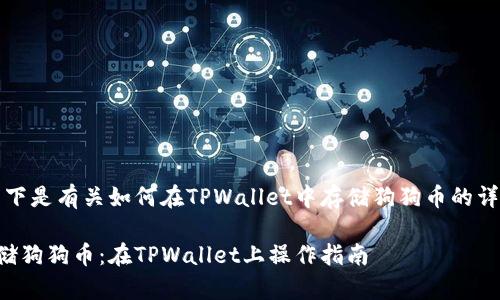 回答：以下是有关如何在TPWallet中存储狗狗币的详细指南。

轻松存储狗狗币：在TPWallet上操作指南