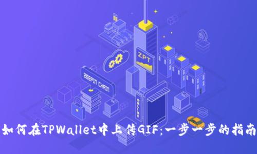 如何在TPWallet中上传GIF：一步一步的指南