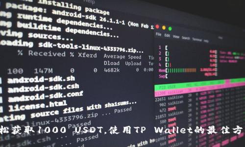 轻松获取1000 USDT，使用TP Wallet的最佳方法！