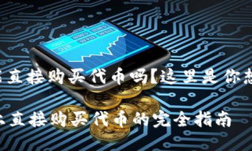 tpwallet里能直接购买代币吗？这里是你想知道的答案！

在TPWallet上直接购买代币的完全指南