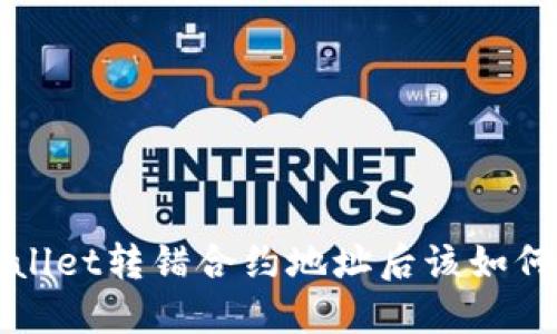 TP Wallet转错合约地址后该如何挽救？