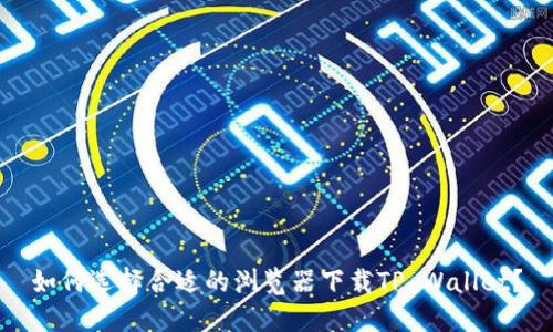 如何选择合适的浏览器下载TP Wallet？