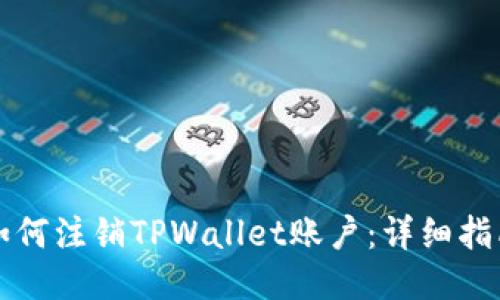 如何注销TPWallet账户：详细指南