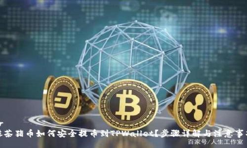 br
抹茶猪币如何安全提币到TPWallet？步骤详解与注意事项