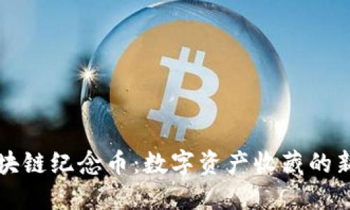 张健区块链纪念币：数字资产收藏的新风向标