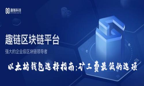 以太坊钱包选择指南：矿工费最低的选项