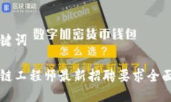 与关键词区块链工程师最新招聘要求全面解析