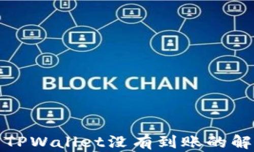 
提币到TPWallet没有到账的解决方案