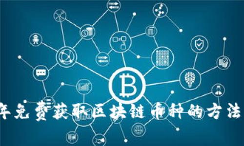 2023年免费获取区块链币种的方法与推荐