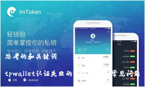 思考的和关键词

tpwallet认证失败的解决方法和常见问题