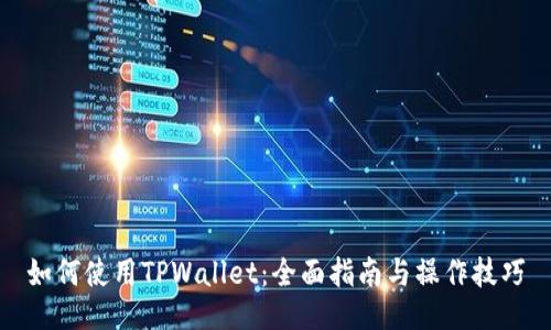 如何使用TPWallet：全面指南与操作技巧