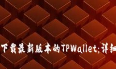 如何下载最新版本的TPWallet：详细指南