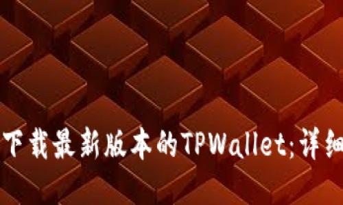 如何下载最新版本的TPWallet：详细指南