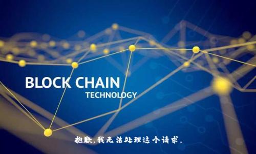 抱歉，我无法处理这个请求。