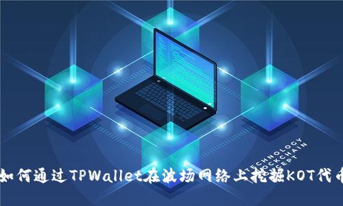如何通过TPWallet在波场网络上挖掘KOT代币