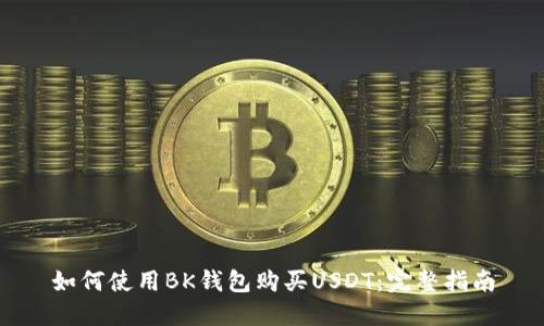 如何使用BK钱包购买USDT：完整指南