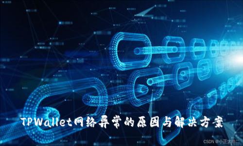 TPWallet网络异常的原因与解决方案