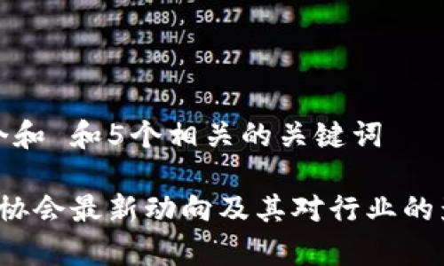 思考一个和 和5个相关的关键词

 区块链协会最新动向及其对行业的影响分析