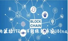 如何将TPWallet中的波场（TRON）转账到币安（Bina