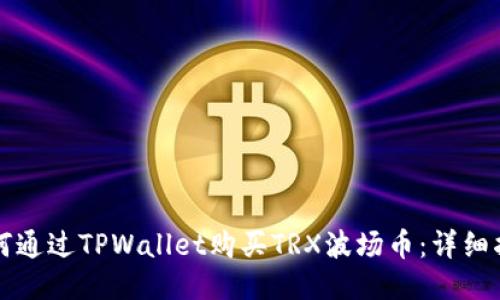 如何通过TPWallet购买TRX波场币：详细指南