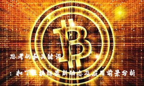 思考的和关键词:

: 扣丁区块链最新动态及应用前景分析