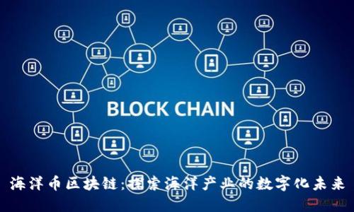海洋币区块链：探索海洋产业的数字化未来