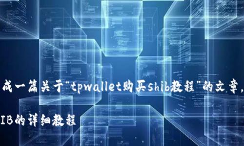 根据您的要求，生成一篇关于“tpwallet购买shib教程”的文章，以下是和的内容。

TPWallet购买SHIB的详细教程