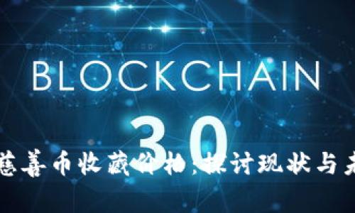 区块链慈善币收藏价格：探讨现状与未来趋势